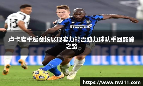 卢卡库重返赛场展现实力能否助力球队重回巅峰之路