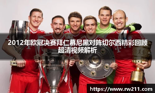 2012年欧冠决赛拜仁慕尼黑对阵切尔西精彩回顾超清视频解析
