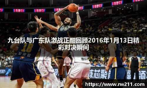 九台队与广东队激战正酣回顾2016年1月13日精彩对决瞬间