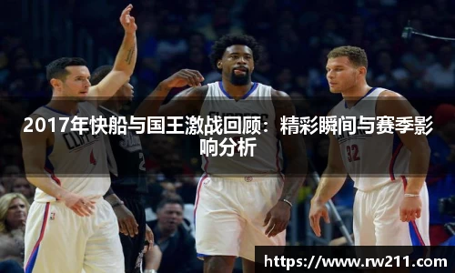2017年快船与国王激战回顾：精彩瞬间与赛季影响分析