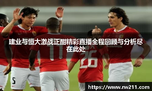 建业与恒大激战正酣精彩直播全程回顾与分析尽在此处