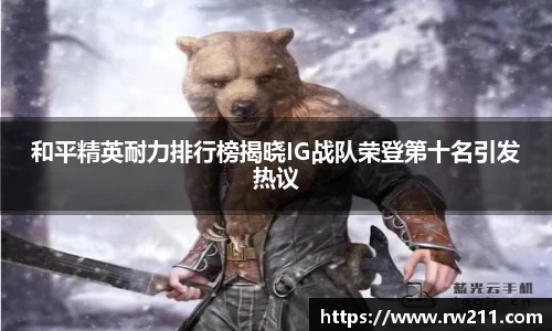 和平精英耐力排行榜揭晓IG战队荣登第十名引发热议